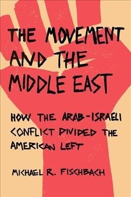 The Movement and the Middle East: How the Arab-Israeli Conflict Divided the American Left (Hardcover)