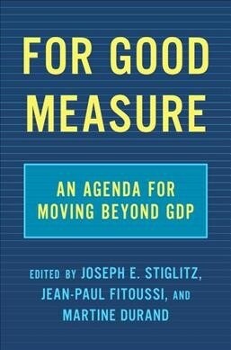 For Good Measure : An Agenda for Moving Beyond GDP (Hardcover)