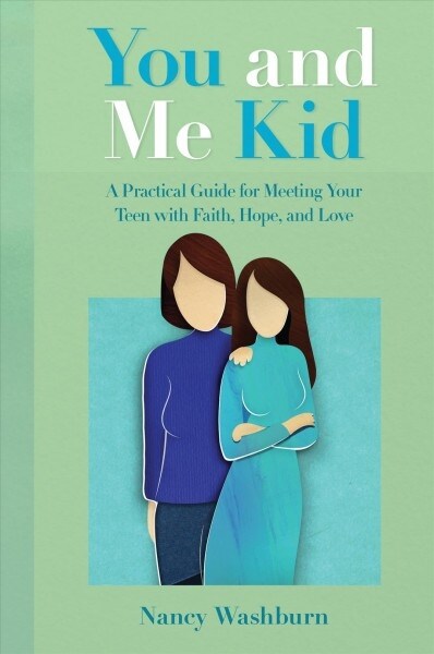 You and Me Kid: A Practical Guide for Meeting Your Teen with Faith, Hope, and Love (Paperback)