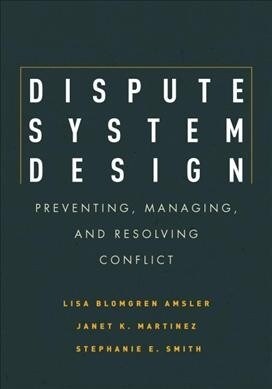 Dispute System Design: Preventing, Managing, and Resolving Conflict (Hardcover)