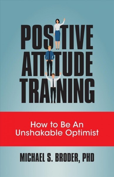 Positive Attitude Training: How to Be an Unshakable Optimist (Paperback)