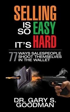 Selling Is So Easy Its Hard: 77 Ways Salespeople Shoot Themselves in the Wallet (Paperback)