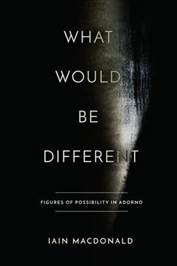 What Would Be Different: Figures of Possibility in Adorno (Hardcover)