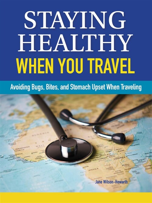 Staying Healthy When You Travel, New Edition: Avoiding Bugs, Bites, Bellyaches, and More (Paperback)