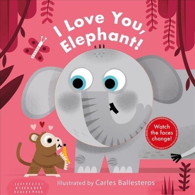I Love You, Elephant! (a Changing Faces Book): A Board Book (Board Books)