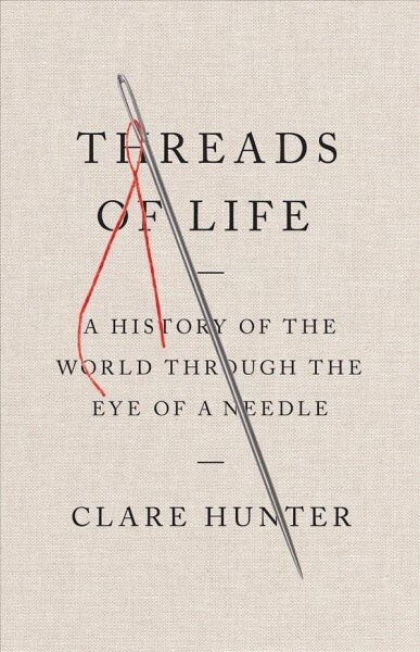 Threads of Life: A History of the World Through the Eye of a Needle (Hardcover)