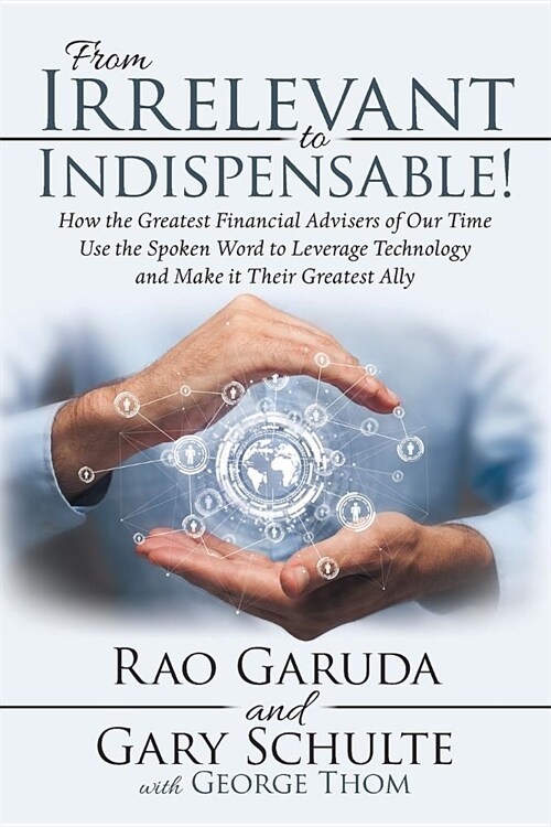 From Irrelevant to Indispensable!: How the Greatest Financial Advisers of Our Time Use the Spoken Word to Leverage Technology and Make It Their Greate (Paperback)