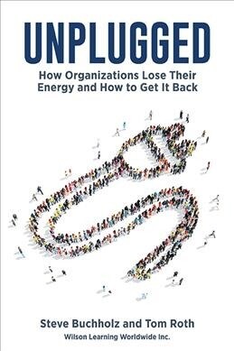 Unplugged: How Organizations Lose Their Energy and How to Get It Back (Paperback)