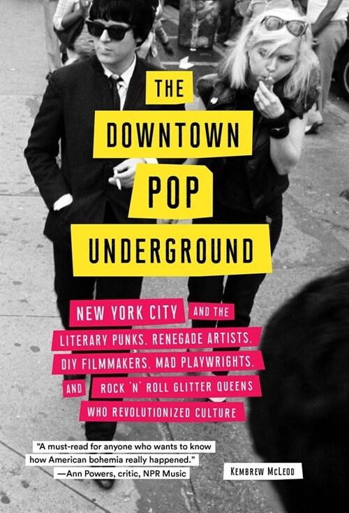 The Downtown Pop Underground: New York City and the Literary Punks, Renegade Artists, DIY Filmmakers, Mad Playwrights, and Rock n Roll Glitter Que (Paperback)