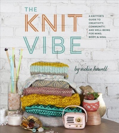 The Knit Vibe: A Knitters Guide to Creativity, Community, and Well-Being for Mind, Body & Soul (Hardcover)