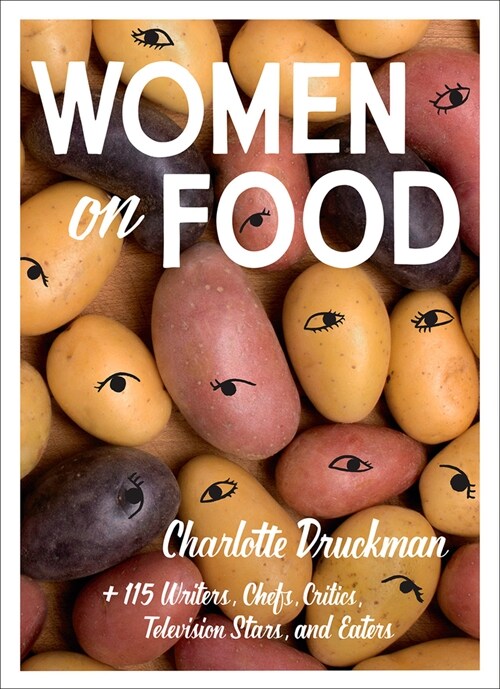 Women on Food: Charlotte Druckman and 115 Writers, Chefs, Critics, Television Stars, and Eaters (Paperback)