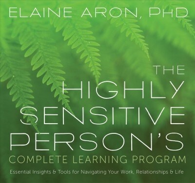 The Highly Sensitive Persons Complete Learning Program: Essential Insights and Tools for Navigating Your Work, Relationships, and Life (Audio CD)