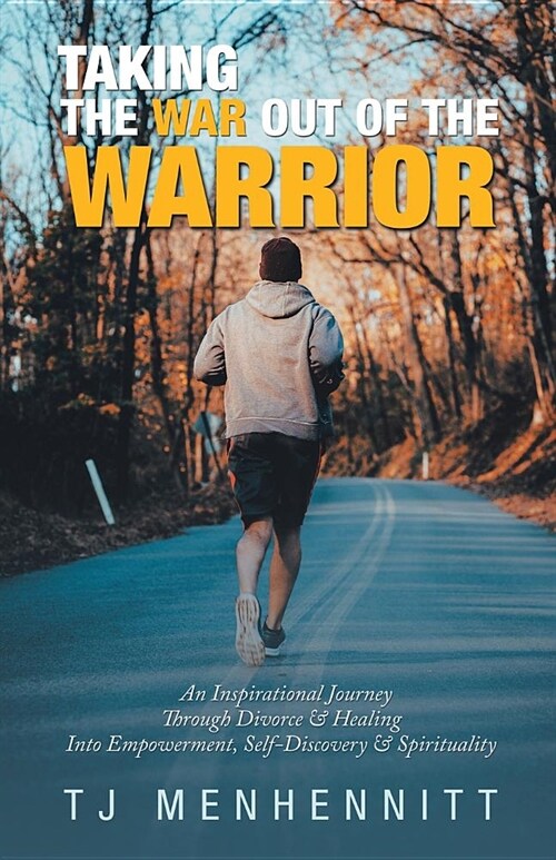 Taking the War Out of the Warrior: An Inspirational Journey Through Divorce & Healing Into Empowerment, Self-Discovery & Spirituality (Paperback)