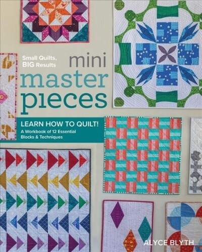 Mini Masterpieces: Learn How to Quilt! a Workbook of 12 Essential Blocks & Techniques (Paperback)