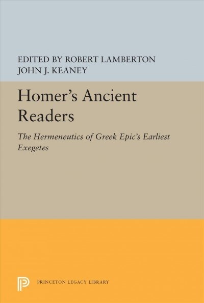 Homers Ancient Readers: The Hermeneutics of Greek Epics Earliest Exegetes (Hardcover)
