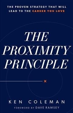 The Proximity Principle: The Proven Strategy That Will Lead to a Career You Love (Hardcover)