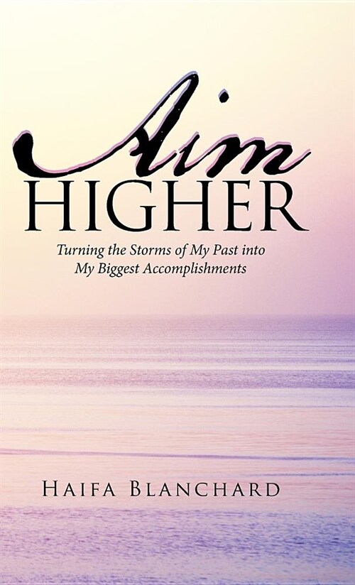 Aim Higher: Turning the Storms of My Past Into My Biggest Accomplishments (Hardcover)