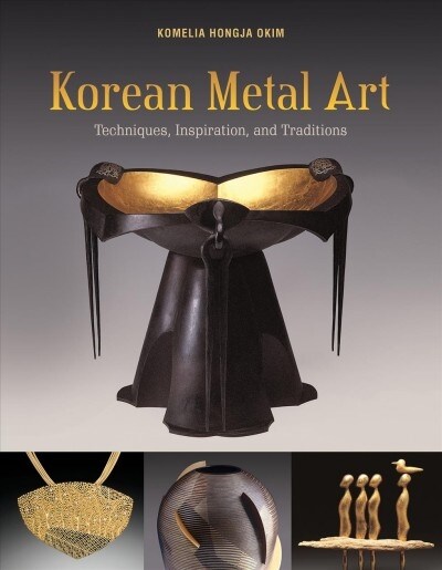 Korean Metal Art: Techniques, Inspiration, and Traditions (Hardcover)