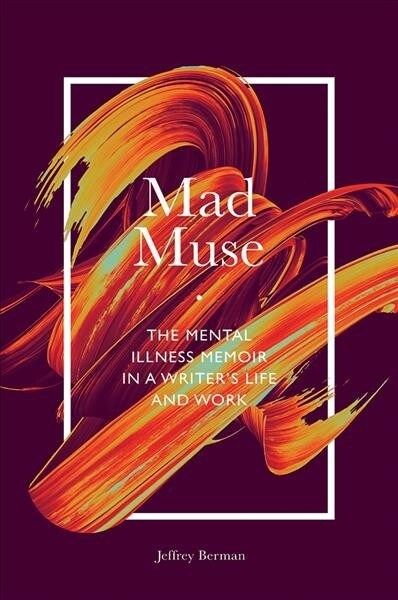 Mad Muse : The Mental Illness Memoir in a Writers Life and Work (Paperback)