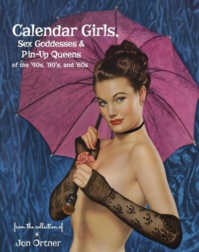 Calendar Girls, Sex Goddesses, and Pin-up Queens of the 40s, 50s, and 60s (Hardcover)