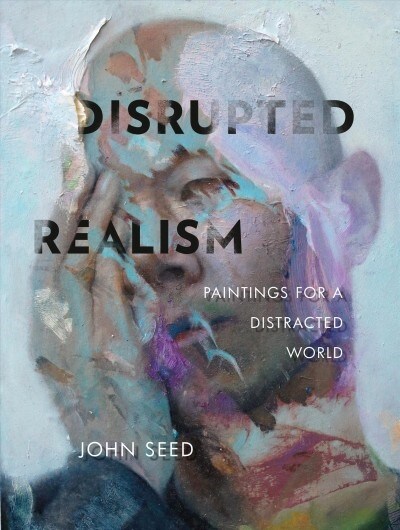 Disrupted Realism: Paintings for a Distracted World (Hardcover)