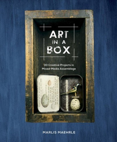 Art in a Box: 30 Creative Projects in Mixed-Media Assemblage (Hardcover)