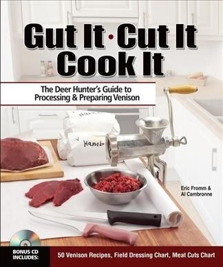 Gut It. Cut It. Cook It.: The Deer Hunters Guide to Processing & Preparing Venison (Paperback)