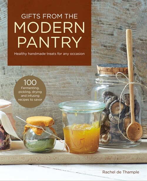 Gifts from the Modern Pantry: Healthy Handmade Treats for Any Occasion (Hardcover)