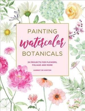 Painting Watercolor Botanicals: 34 Projects for Flowers, Foliage and More (Paperback)