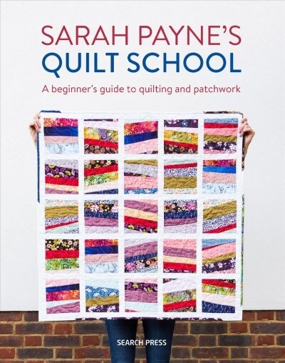 Sarah Paynes Quilt School : New Ways to Start Patchwork and Quilting (Paperback)