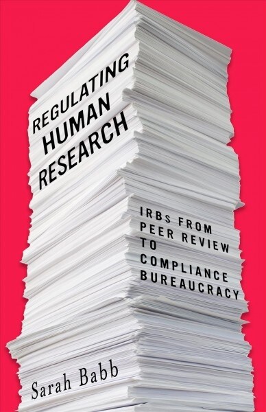 Regulating Human Research: Irbs from Peer Review to Compliance Bureaucracy (Hardcover)