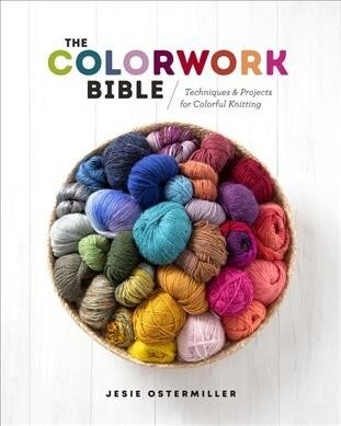 The Colorwork Bible: Techniques and Projects for Colorful Knitting (Hardcover)