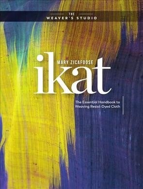 Ikat: The Essential Handbook to Weaving Resist-Dyed Cloth (Hardcover)