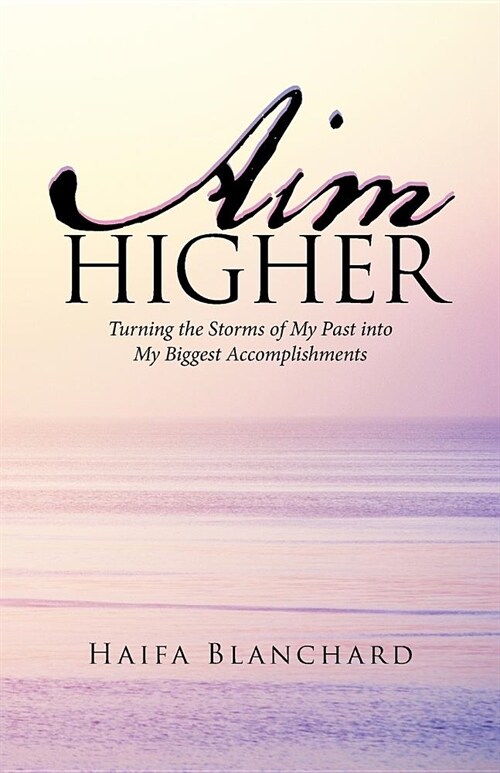 Aim Higher: Turning the Storms of My Past into My Biggest Accomplishments (Paperback)