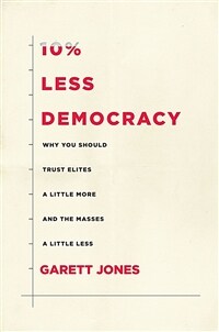 10% less democracy : why you should trust elites a little more and the masses a little less