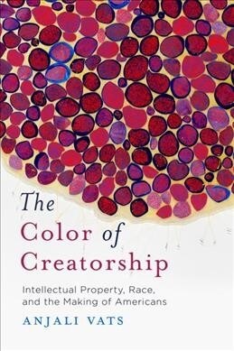 The Color of Creatorship: Intellectual Property, Race, and the Making of Americans (Hardcover)
