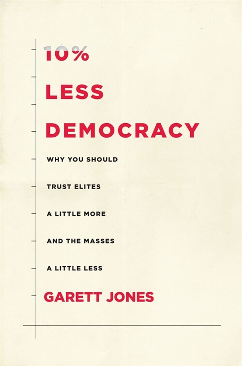 10% Less Democracy: Why You Should Trust Elites a Little More and the Masses a Little Less (Hardcover)