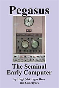 Pegasus the Early Seminal Computer (Paperback)