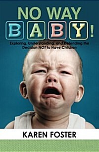 No Way Baby!: Exploring, Understanding, and Defending the Decision Not to Have Children (Paperback)