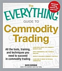 The Everything Guide to Commodity Trading: All the Tools, Training, and Techniques You Need to Succeed in Commodity Trading (Paperback)