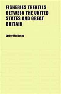 Fisheries Treaties Between the United States and Great Britain (Paperback)
