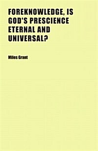 Foreknowledge, Is Gods Prescience Eternal and Universal? (Paperback)