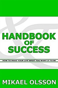 Handbook of Success: How to Make Your Life What You Want It to Be (Paperback)