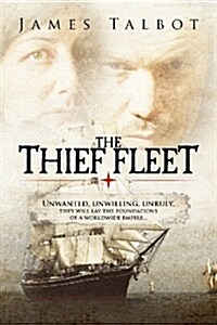 The Thief Fleet: Unwanted, Unwilling, Unruly, They Will Lay the Foundations of a Worldwide Empire... (Paperback)