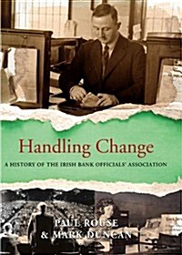 Handling Change: A History of the Irish Bank Officials Association (Hardcover)