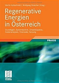 Regenerative Energien in ?terreich: Grundlagen, Systemtechnik, Umweltaspekte, Kostenanalysen, Potenziale, Nutzung (Paperback, 2009)