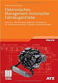 Elektronisches Management Motorischer Fahrzeugantriebe: Elektronik, Modellbildung, Regelung Und Diagnose F? Verbrennungsmotoren, Getriebe Und Elektro (Hardcover, 2010)