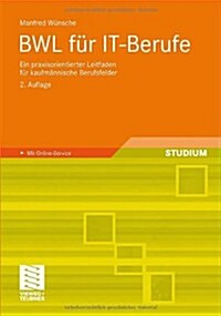 Bwl Fur It-Berufe: Ein Praxisorientierter Leitfaden Fur Kaufmannische Berufsfelder (Paperback, 2, 2., Akt. Aufl.)