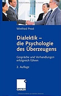 Dialektik - Die Psychologie Des ?erzeugens: Gespr?he Und Verhandlungen Erfolgreich F?ren (Hardcover, 2, 2., Uberarb. Au)