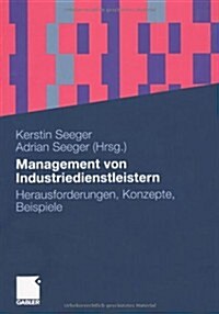 Management Von Industriedienstleistern: Herausforderungen, Konzepte, Beispiele (Paperback, 2010)